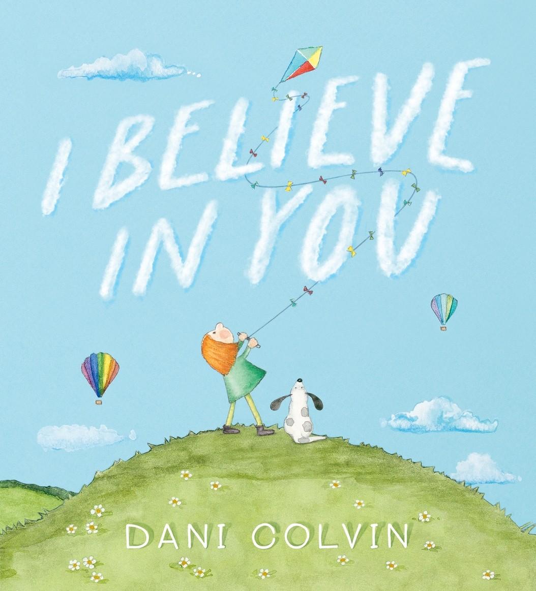 This is the cover for ‘I Believe in You’ Written by Dani Colvin. The cover shows a girl holding a kite as it flies in the sky on a hilltop. There is a dog next to her.