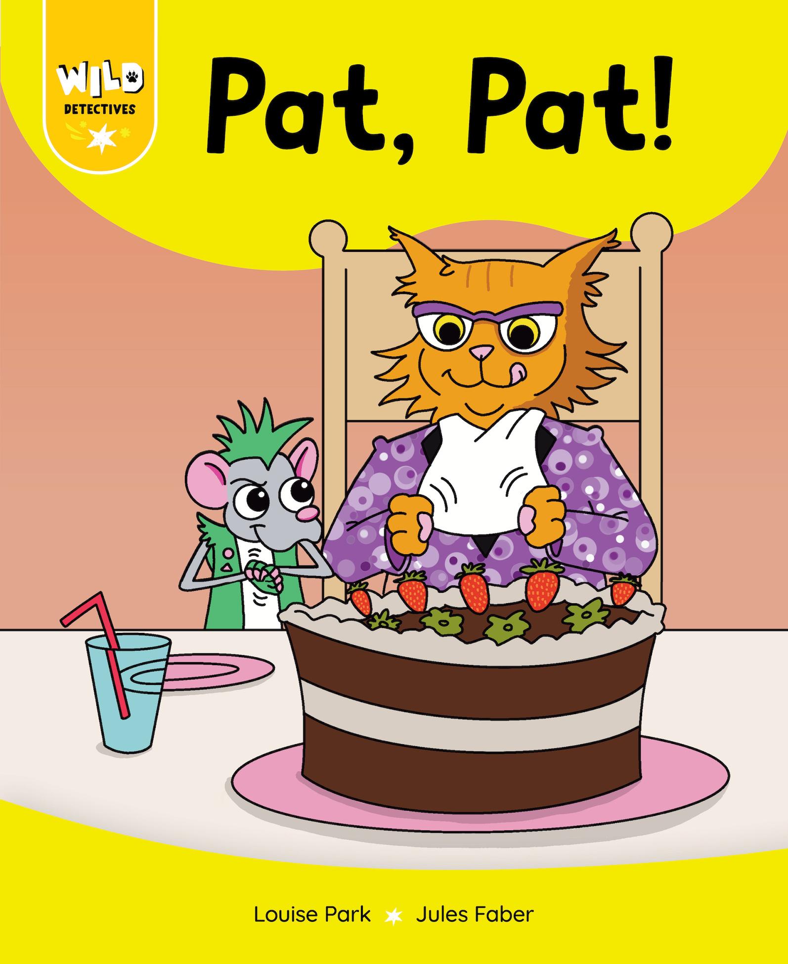 This is the cover for a book in the Wild Detectives Stages 1-6 (fiction titles) series. It is called ‘Pat, Pat!’ and shows a cat and mouse in clothes looking at a delicious cake on the table.